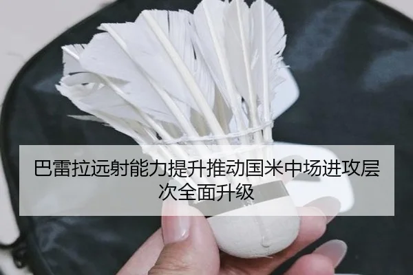 巴雷拉远射能力提升推动国米中场进攻层次全面升级