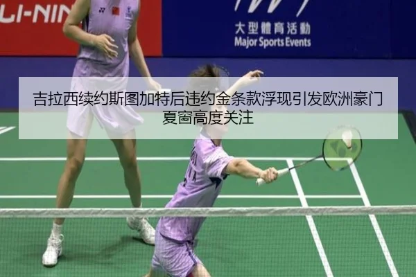 吉拉西续约斯图加特后违约金条款浮现引发欧洲豪门夏窗高度关注